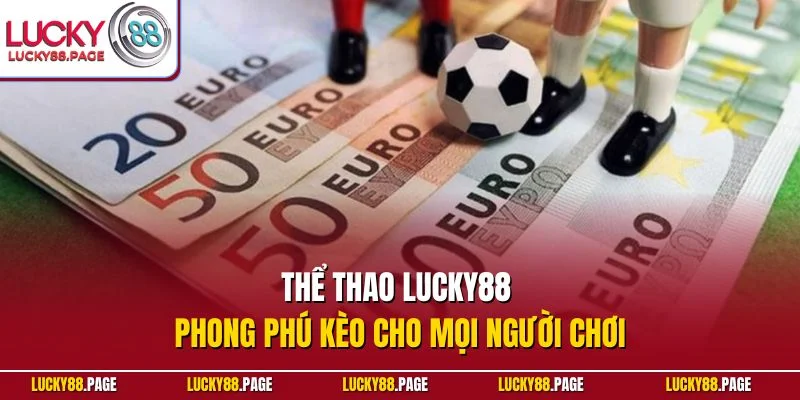 Thể thao Lucky88 phong phú kèo cho mọi người chơi